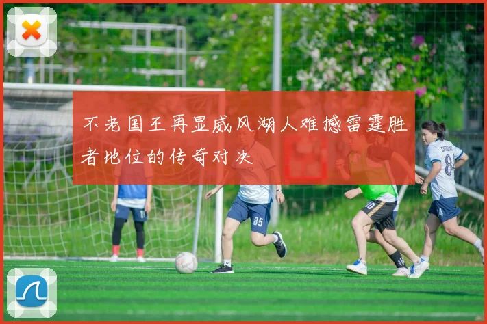 不老国王再显威风湖人难撼雷霆胜者地位的传奇对决